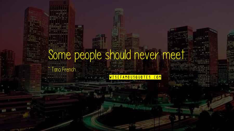French People Quotes By Tana French: Some people should never meet.