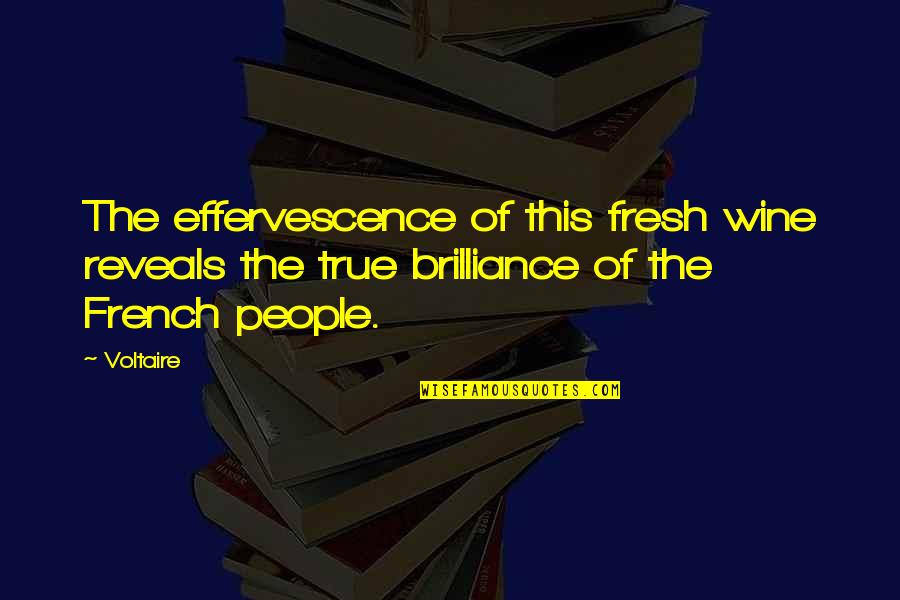 French People Quotes By Voltaire: The effervescence of this fresh wine reveals the