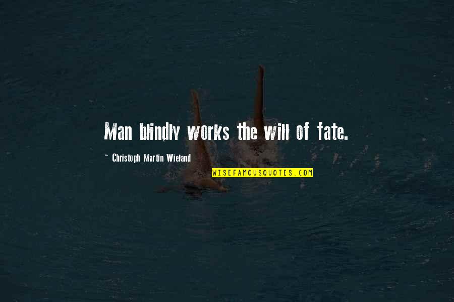 French Philosopher La Rochefoucauld Quotes By Christoph Martin Wieland: Man blindly works the will of fate.
