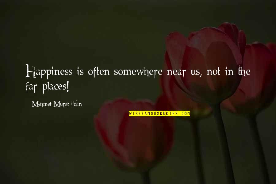 French Philosopher La Rochefoucauld Quotes By Mehmet Murat Ildan: Happiness is often somewhere near us, not in