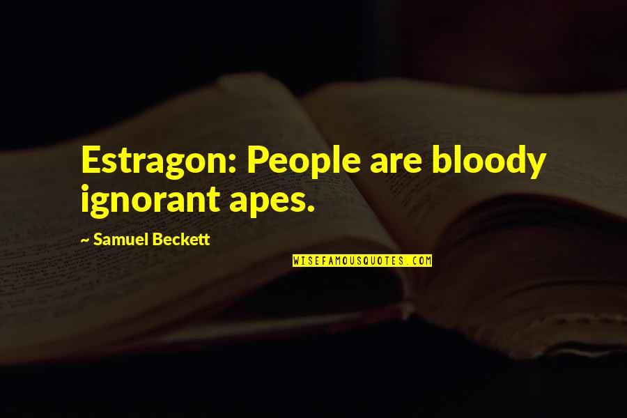 French Philosopher La Rochefoucauld Quotes By Samuel Beckett: Estragon: People are bloody ignorant apes.