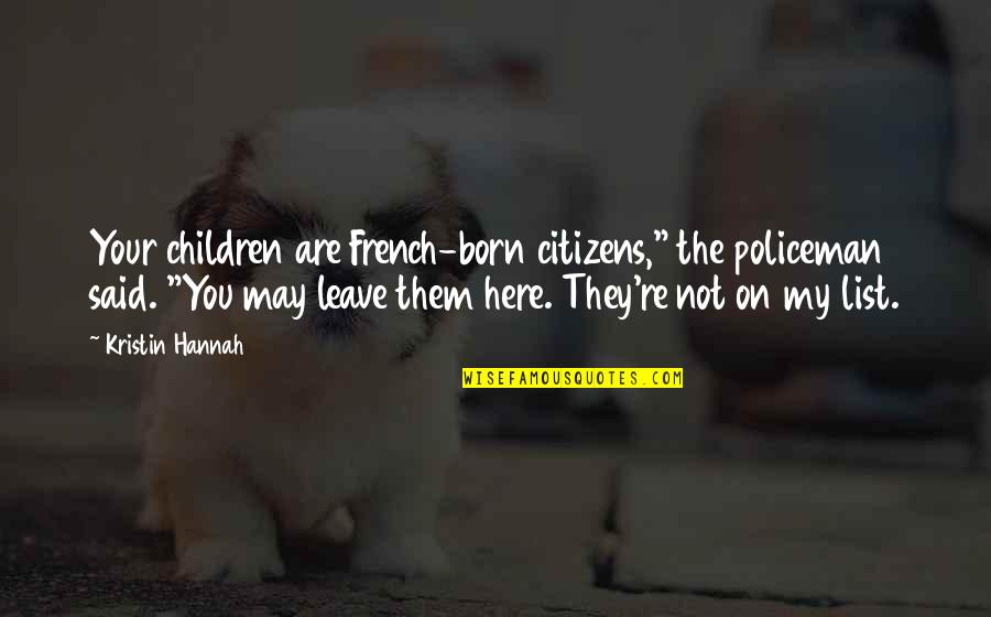 French Policeman Quotes By Kristin Hannah: Your children are French-born citizens," the policeman said.