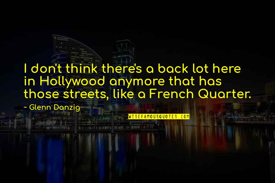 French Quarter Quotes By Glenn Danzig: I don't think there's a back lot here