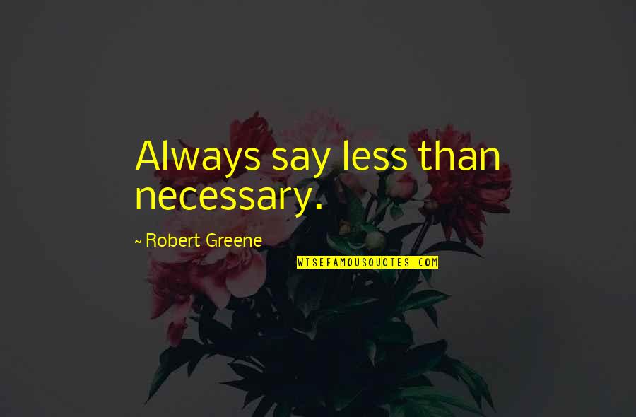 French Rammus Quotes By Robert Greene: Always say less than necessary.