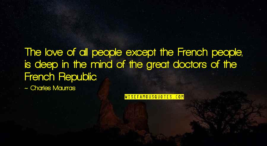French Republic Quotes By Charles Maurras: The love of all people except the French
