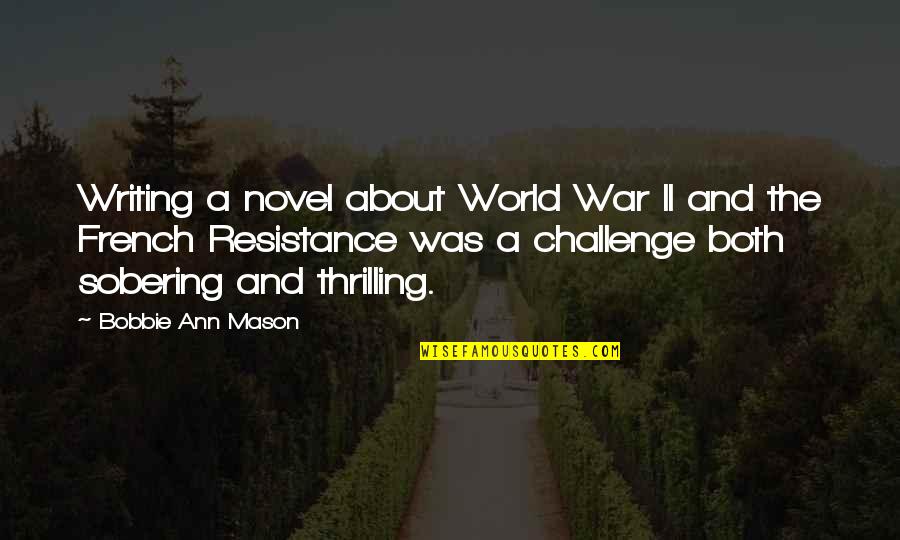 French Resistance Quotes By Bobbie Ann Mason: Writing a novel about World War II and