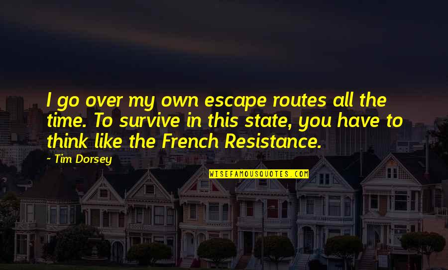French Resistance Quotes By Tim Dorsey: I go over my own escape routes all