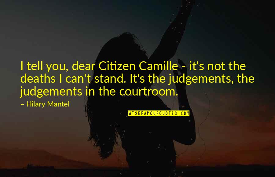 French Revolution Quotes By Hilary Mantel: I tell you, dear Citizen Camille - it's