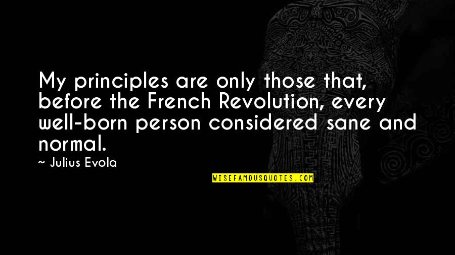 French Revolution Quotes By Julius Evola: My principles are only those that, before the