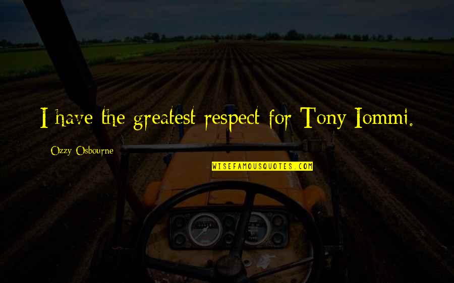 French Stereotypes Quotes By Ozzy Osbourne: I have the greatest respect for Tony Iommi.