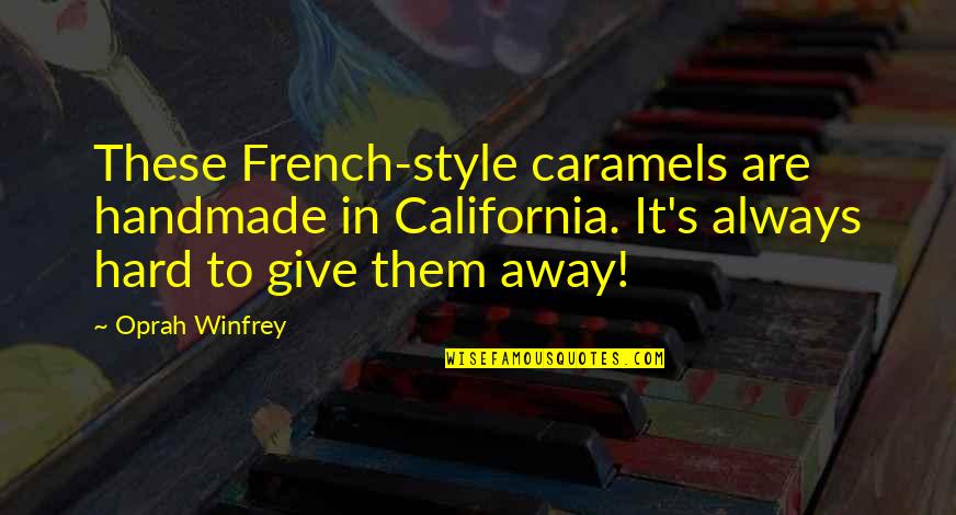 French Style Quotes By Oprah Winfrey: These French-style caramels are handmade in California. It's