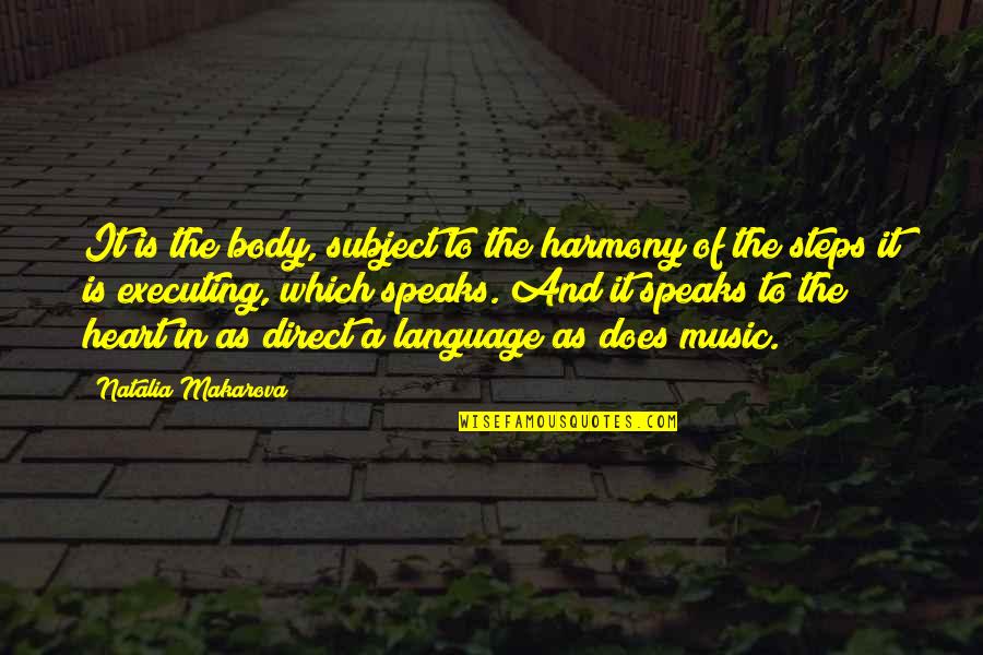 French Taunter Quotes By Natalia Makarova: It is the body, subject to the harmony