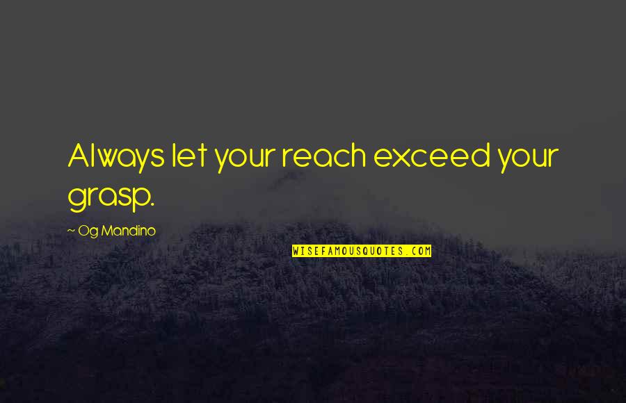 French Taunter Quotes By Og Mandino: Always let your reach exceed your grasp.