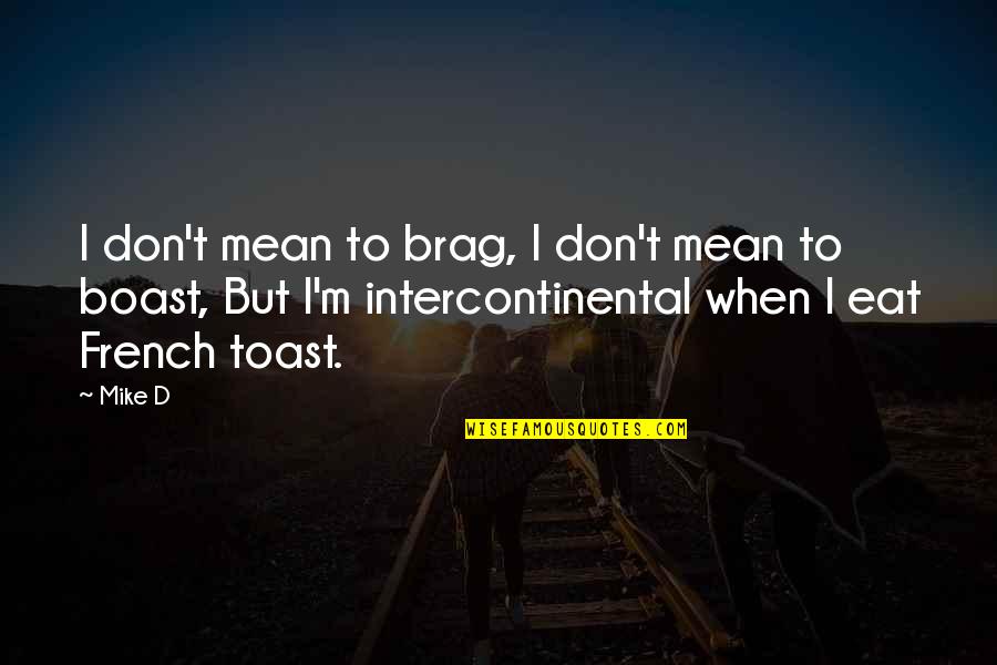 French Toast Quotes By Mike D: I don't mean to brag, I don't mean