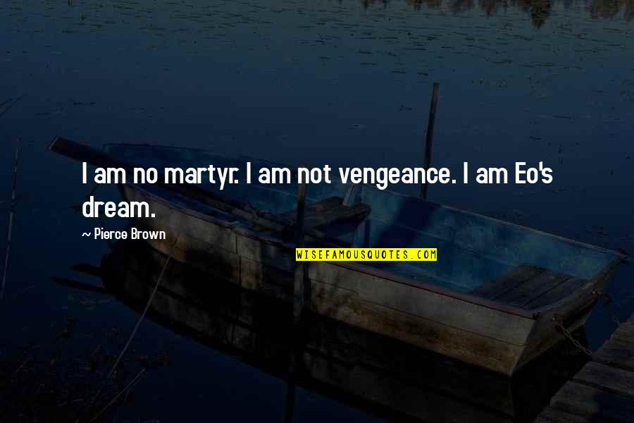 French Wines Quotes By Pierce Brown: I am no martyr. I am not vengeance.