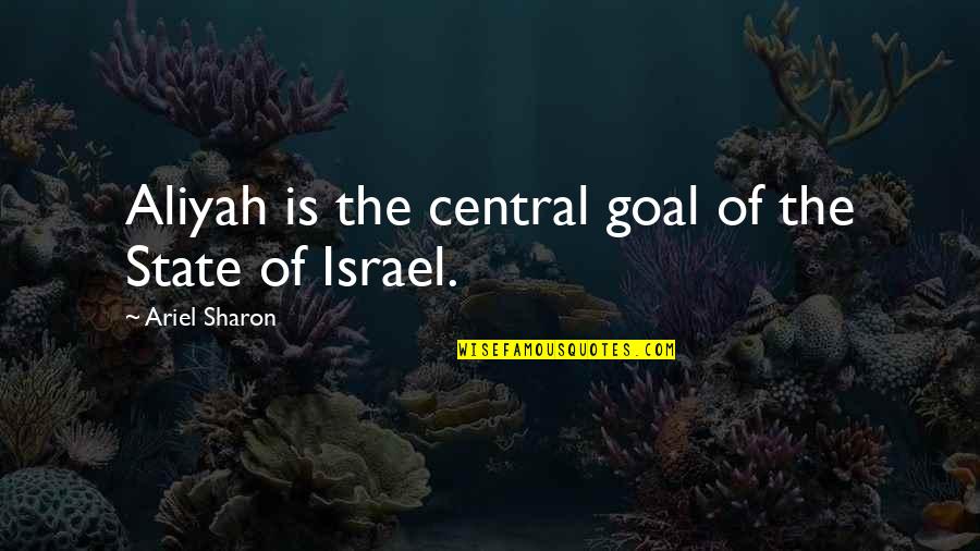 French Wood Doors Quotes By Ariel Sharon: Aliyah is the central goal of the State