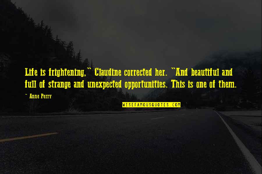 French Words With Meaning Quotes By Anne Perry: Life is frightening," Claudine corrected her. "And beautiful
