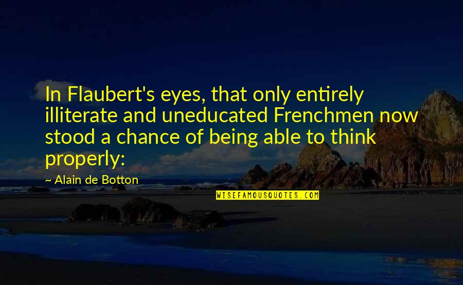 Frenchmen Quotes By Alain De Botton: In Flaubert's eyes, that only entirely illiterate and