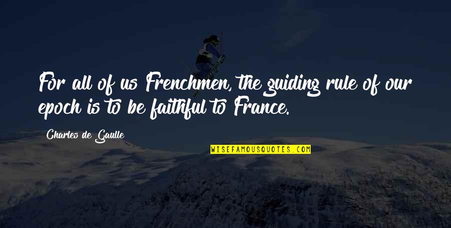 Frenchmen Quotes By Charles De Gaulle: For all of us Frenchmen, the guiding rule
