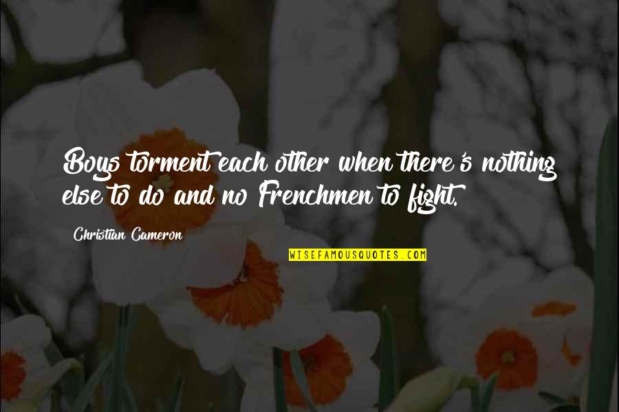 Frenchmen Quotes By Christian Cameron: Boys torment each other when there's nothing else
