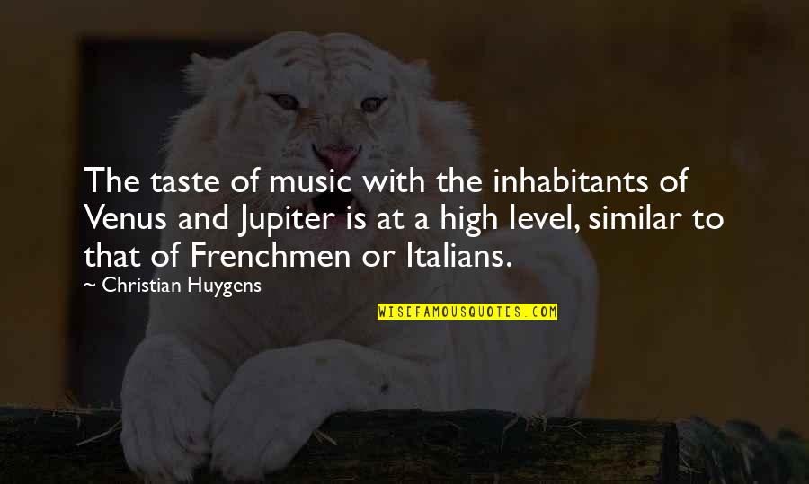 Frenchmen Quotes By Christian Huygens: The taste of music with the inhabitants of