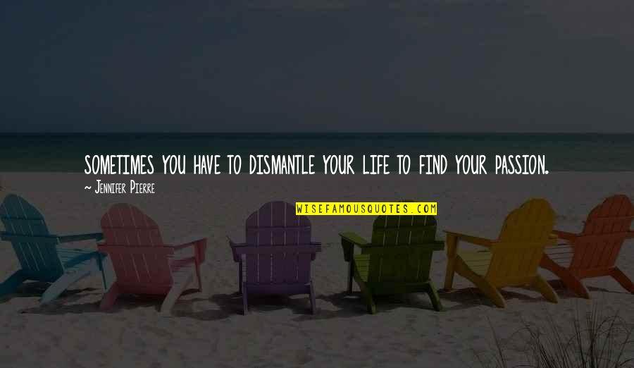 Frenchmen Quotes By Jennifer Pierre: sometimes you have to dismantle your life to
