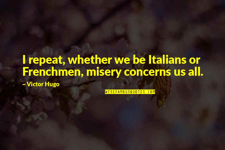 Frenchmen Quotes By Victor Hugo: I repeat, whether we be Italians or Frenchmen,