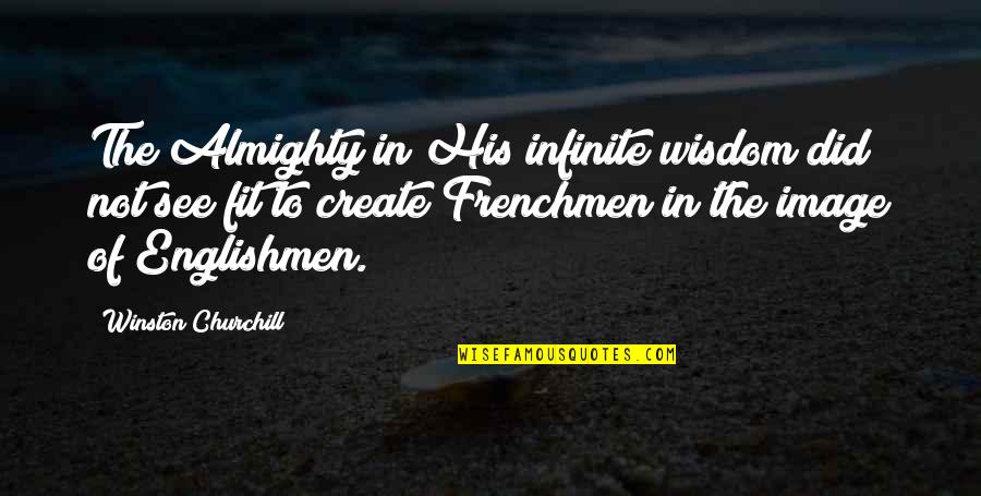 Frenchmen Quotes By Winston Churchill: The Almighty in His infinite wisdom did not