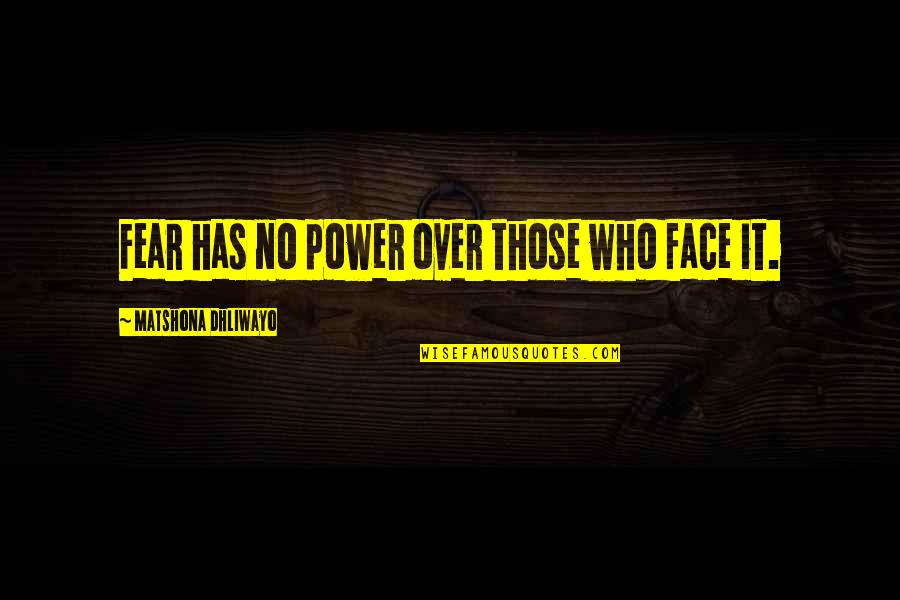 Frenchs Chili O Quotes By Matshona Dhliwayo: Fear has no power over those who face