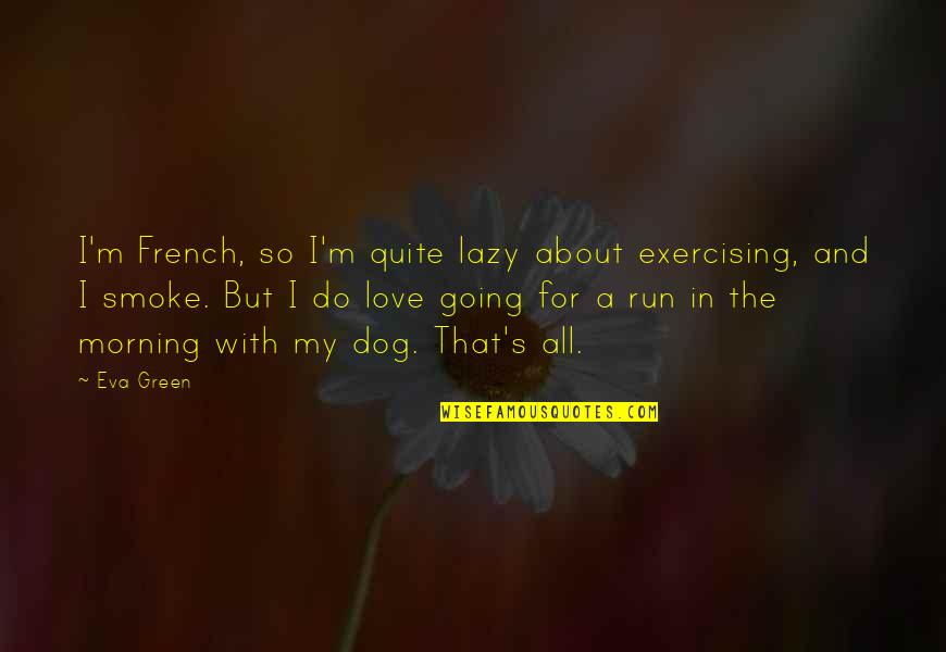 French's Quotes By Eva Green: I'm French, so I'm quite lazy about exercising,