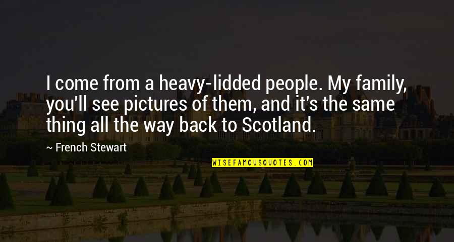 French's Quotes By French Stewart: I come from a heavy-lidded people. My family,