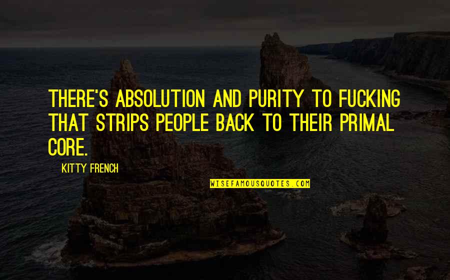 French's Quotes By Kitty French: There's absolution and purity to fucking that strips