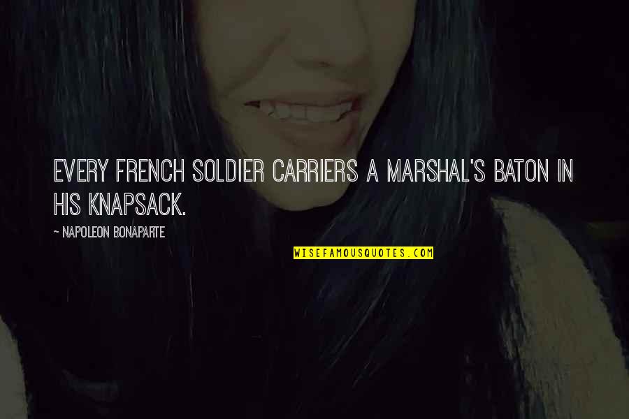 French's Quotes By Napoleon Bonaparte: Every French soldier carriers a marshal's baton in