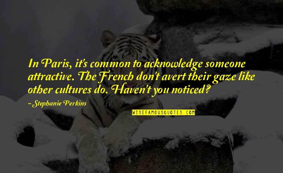 French's Quotes By Stephanie Perkins: In Paris, it's common to acknowledge someone attractive.