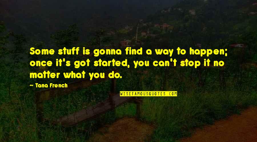 French's Quotes By Tana French: Some stuff is gonna find a way to