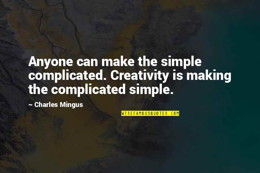 Frenchtown Quotes By Charles Mingus: Anyone can make the simple complicated. Creativity is