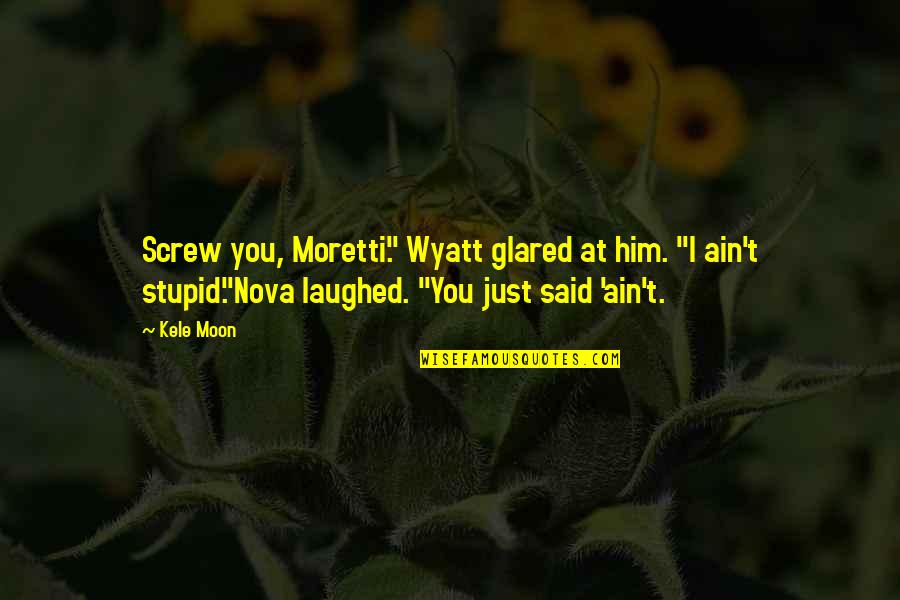 Frenchtown Quotes By Kele Moon: Screw you, Moretti." Wyatt glared at him. "I