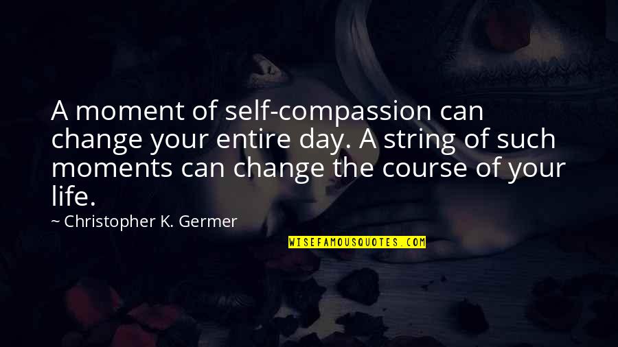 Frenchys Saltwater Quotes By Christopher K. Germer: A moment of self-compassion can change your entire