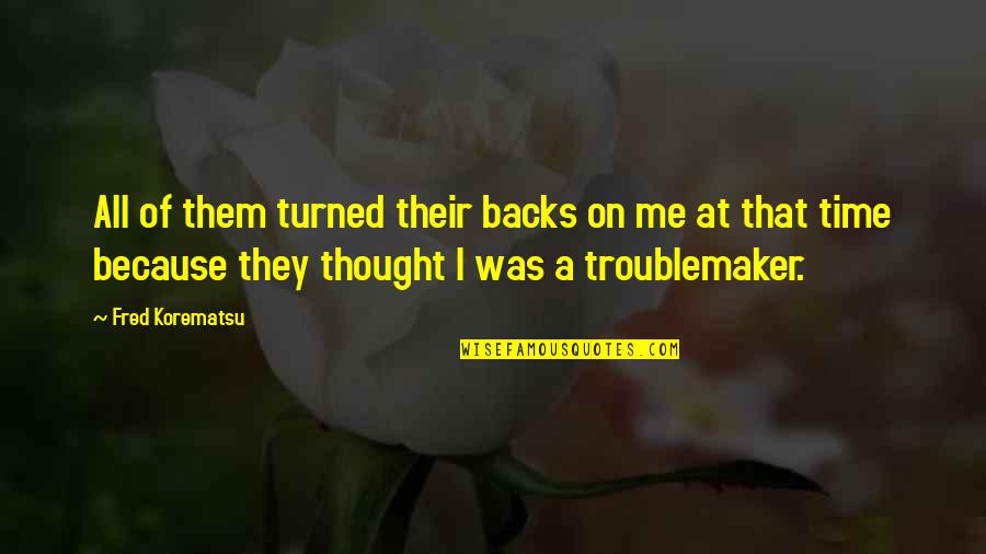 Frend Quotes By Fred Korematsu: All of them turned their backs on me Frend Quotes By Fred Korematsu: All of them turned their backs on me