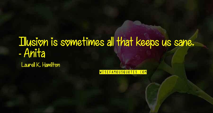 Frend Quotes By Laurell K. Hamilton: Illusion is sometimes all that keeps us sane. Frend Quotes By Laurell K. Hamilton: Illusion is sometimes all that keeps us sane.
