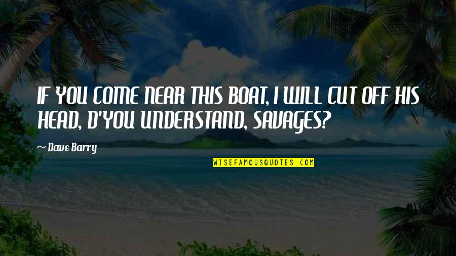 Frenden Quotes By Dave Barry: IF YOU COME NEAR THIS BOAT, I WILL