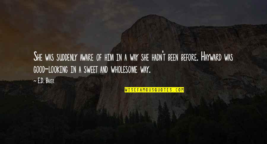 Frends Beauty Quotes By E.D. Baker: She was suddenly aware of him in a