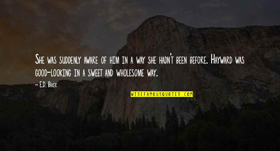 Frends Beauty Quotes By E.D. Baker: She was suddenly aware of him in a Frends Beauty Quotes By E.D. Baker: She was suddenly aware of him in a