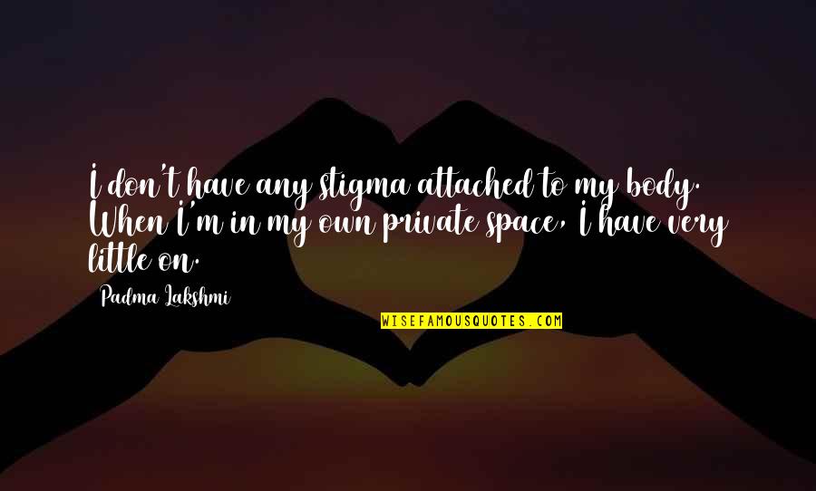 Frends Beauty Quotes By Padma Lakshmi: I don't have any stigma attached to my Frends Beauty Quotes By Padma Lakshmi: I don't have any stigma attached to my