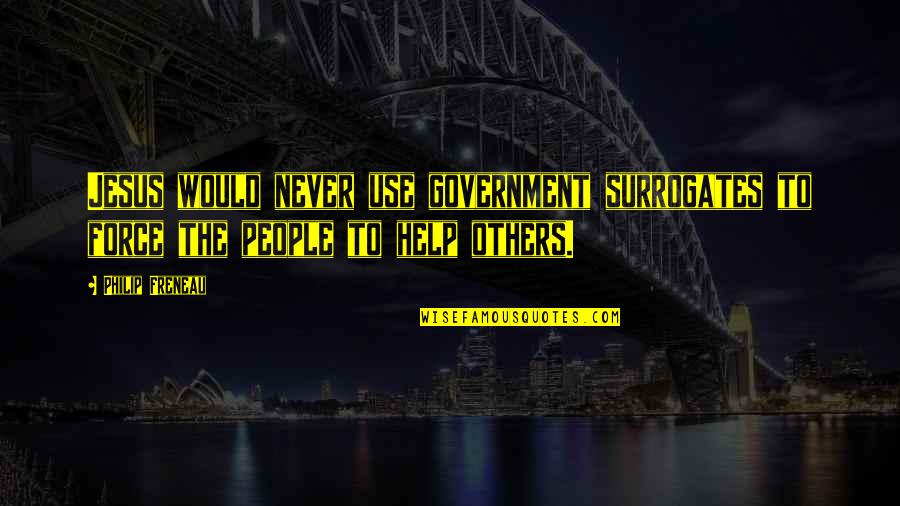 Freneau Quotes By Philip Freneau: Jesus would never use government surrogates to force