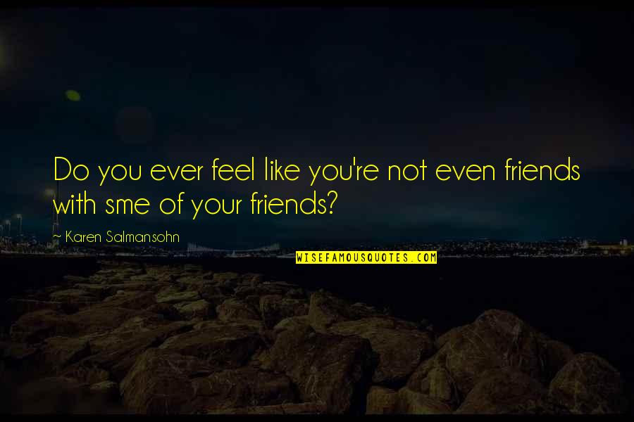Frenemies Quotes By Karen Salmansohn: Do you ever feel like you're not even