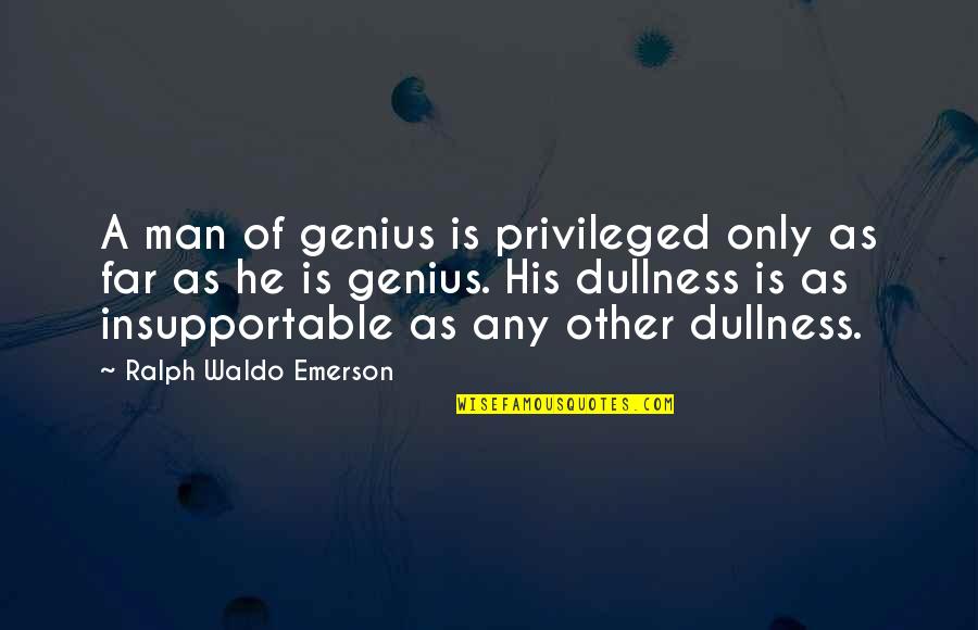 Frenemies Quotes By Ralph Waldo Emerson: A man of genius is privileged only as