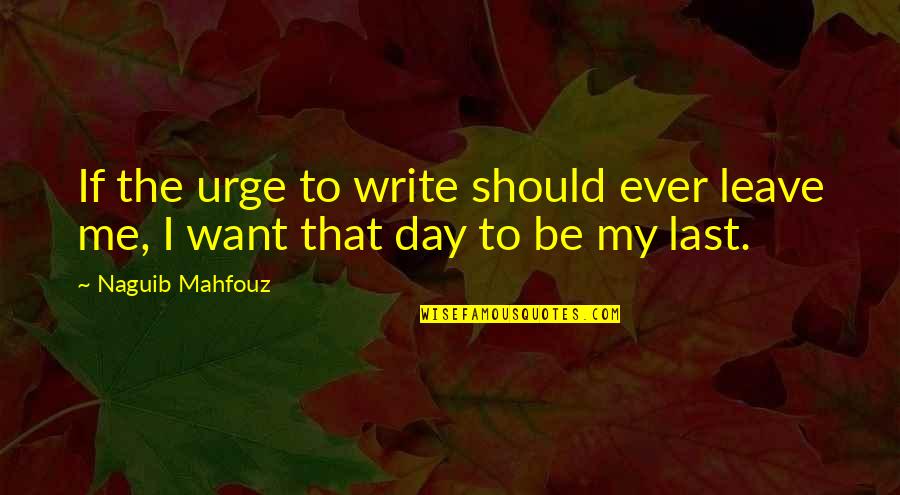 Frenemy Quote Quotes By Naguib Mahfouz: If the urge to write should ever leave