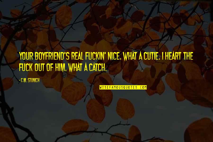 Frenemy Song Quotes By C.M. Stunich: Your boyfriend's real fuckin' nice. What a cutie. Frenemy Song Quotes By C.M. Stunich: Your boyfriend's real fuckin' nice. What a cutie.
