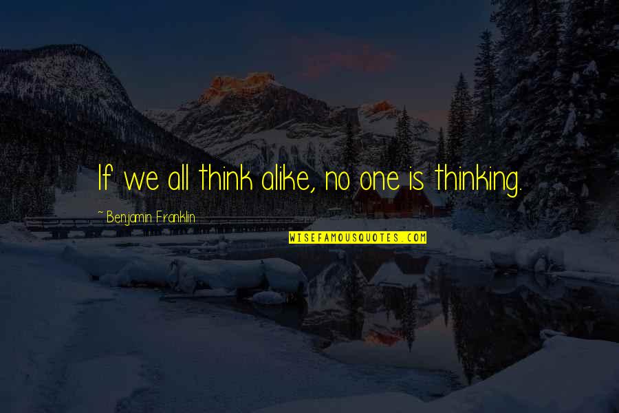 Frenesi Linda Quotes By Benjamin Franklin: If we all think alike, no one is